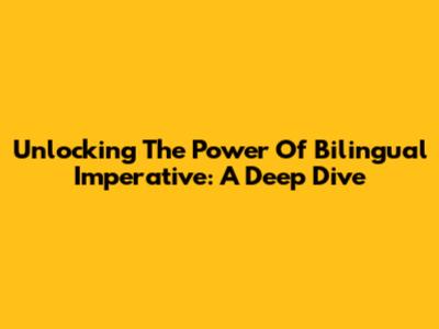Unlocking The Power Of Bilingual Imperative: A Deep Dive