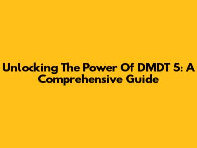 Unlocking The Power Of DMDT 5: A Comprehensive Guide