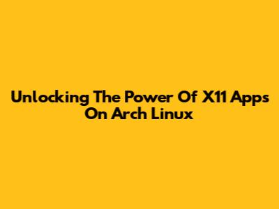 Unlocking The Power Of X11 Apps On Arch Linux