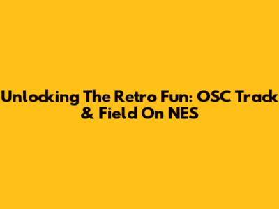 Unlocking The Retro Fun: OSC Track & Field On NES