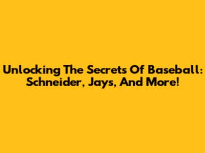 Unlocking The Secrets Of Baseball: Schneider, Jays, And More!