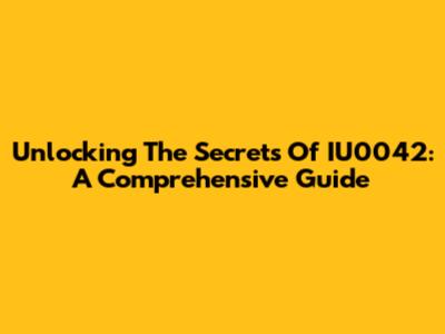 Unlocking The Secrets Of IU0042: A Comprehensive Guide