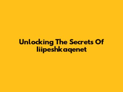 Unlocking The Secrets Of Iiipeshkaqenet