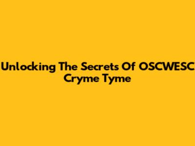 Unlocking The Secrets Of OSCWESC Cryme Tyme