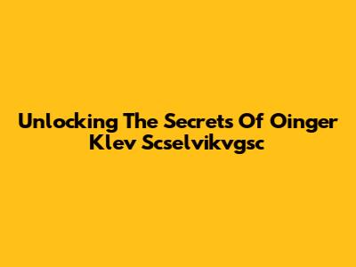Unlocking The Secrets Of Oinger Klev Scselvikvgsc
