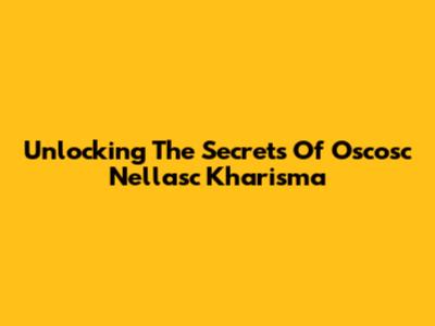 Unlocking The Secrets Of Oscosc Nellasc Kharisma