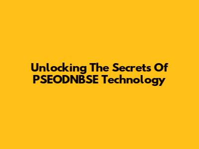 Unlocking The Secrets Of PSEODNBSE Technology
