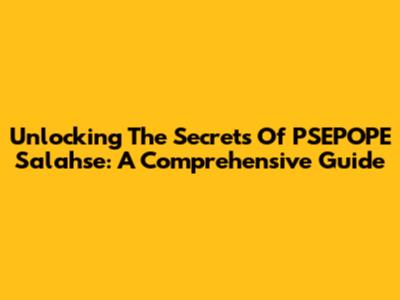 Unlocking The Secrets Of PSEPOPE Salahse: A Comprehensive Guide