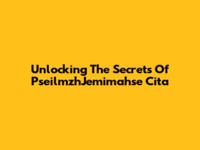 Unlocking The Secrets Of PseilmzhJemimahse Cita