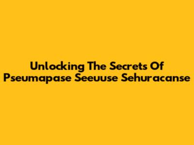 Unlocking The Secrets Of Pseumapase Seeuuse Sehuracanse