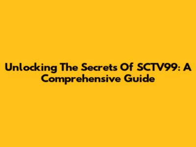 Unlocking The Secrets Of SCTV99: A Comprehensive Guide