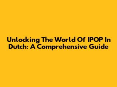 Unlocking The World Of IPOP In Dutch: A Comprehensive Guide