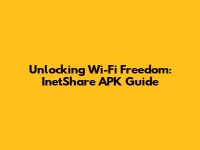 Unlocking Wi-Fi Freedom: InetShare APK Guide