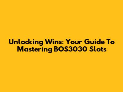 Unlocking Wins: Your Guide To Mastering BOS3030 Slots