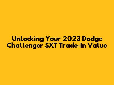 Unlocking Your 2023 Dodge Challenger SXT Trade-In Value