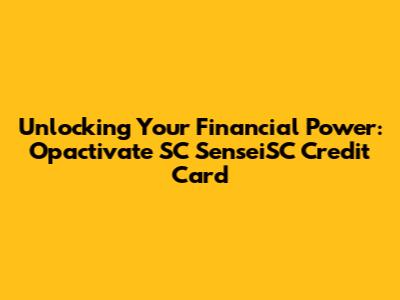 Unlocking Your Financial Power: Opactivate SC SenseiSC Credit Card