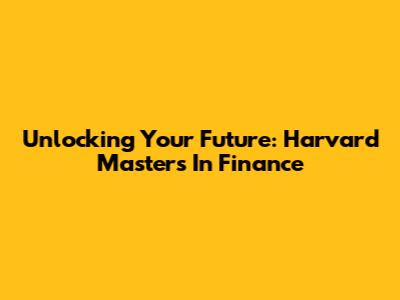 Unlocking Your Future: Harvard Master's In Finance