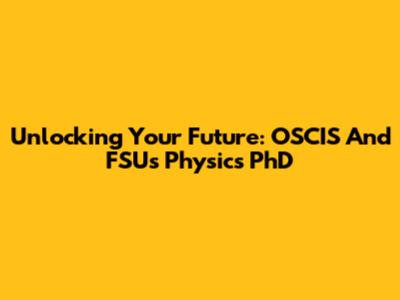 Unlocking Your Future: OSCIS And FSU's Physics PhD