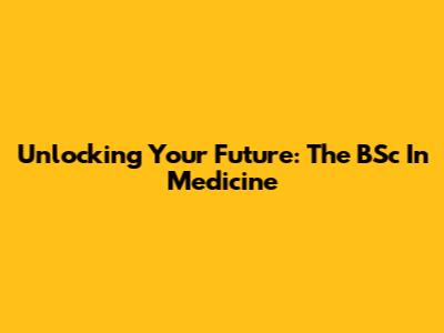 Unlocking Your Future: The BSc In Medicine
