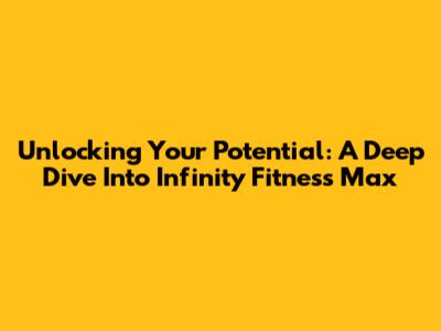 Unlocking Your Potential: A Deep Dive Into Infinity Fitness Max