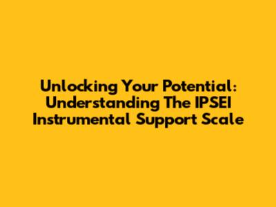 Unlocking Your Potential: Understanding The IPSEI Instrumental Support Scale