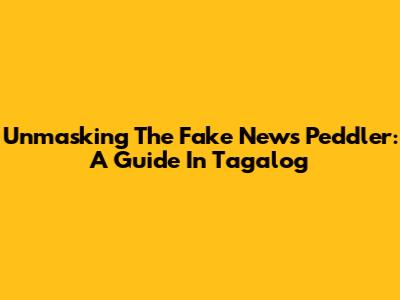 Unmasking The Fake News Peddler: A Guide In Tagalog