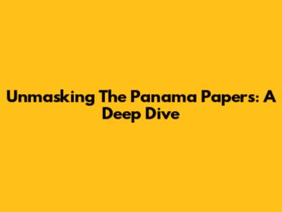 Unmasking The Panama Papers: A Deep Dive