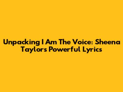 Unpacking 'I Am The Voice': Sheena Taylor's Powerful Lyrics
