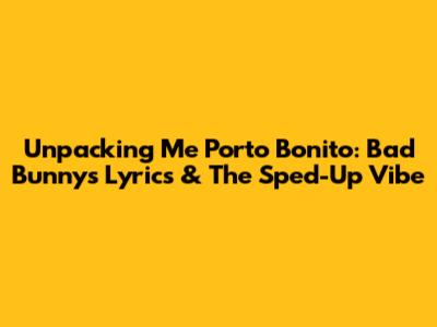 Unpacking 'Me Porto Bonito': Bad Bunny's Lyrics & The Sped-Up Vibe