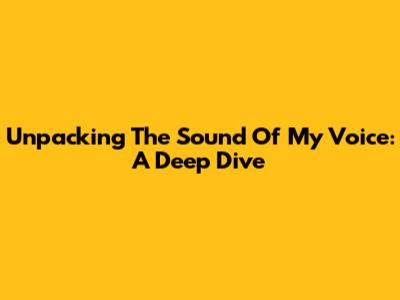 Unpacking 'The Sound Of My Voice': A Deep Dive