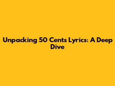 Unpacking 50 Cent's Lyrics: A Deep Dive