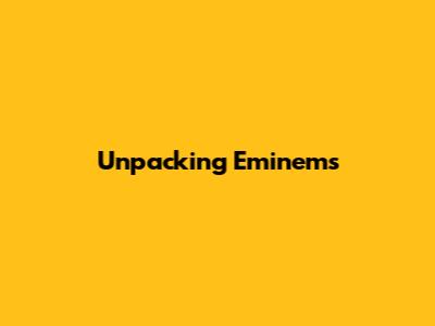 Unpacking Eminem's 