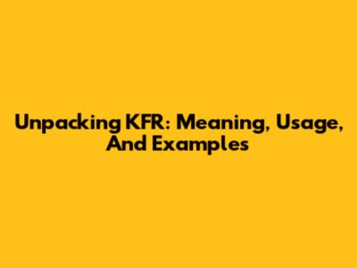 Unpacking KFR: Meaning, Usage, And Examples
