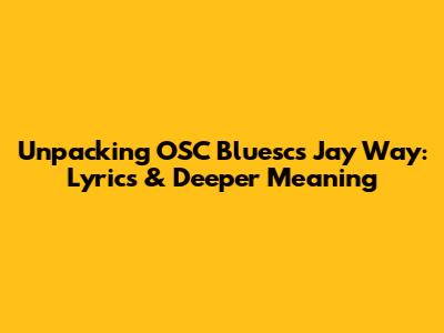 Unpacking OSC Bluesc's 'Jay Way': Lyrics & Deeper Meaning
