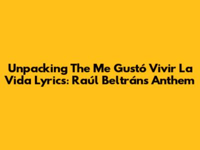 Unpacking The 'Me Gustó Vivir La Vida' Lyrics: Raúl Beltrán's Anthem