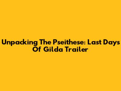 Unpacking The 'Pseithese: Last Days Of Gilda' Trailer