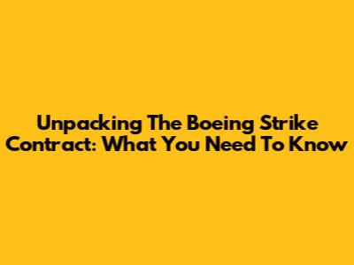 Unpacking The Boeing Strike Contract: What You Need To Know