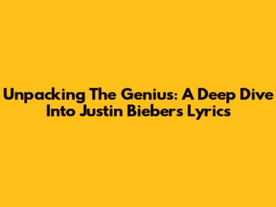 Unpacking The Genius: A Deep Dive Into Justin Bieber's Lyrics