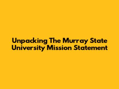 Unpacking The Murray State University Mission Statement