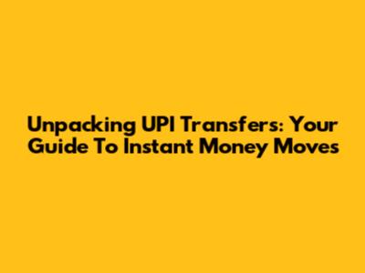 Unpacking UPI Transfers: Your Guide To Instant Money Moves