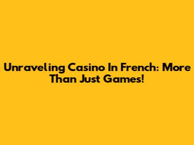 Unraveling 'Casino' In French: More Than Just Games!