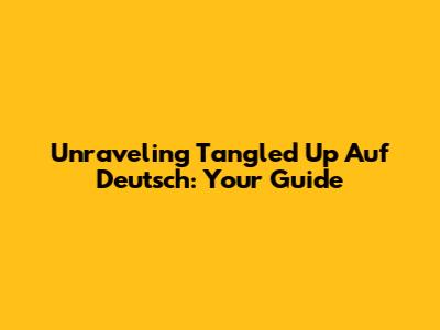 Unraveling 'Tangled Up' Auf Deutsch: Your Guide