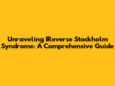 Unraveling IReverse Stockholm Syndrome: A Comprehensive Guide