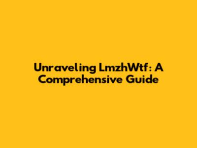 Unraveling LmzhWtf: A Comprehensive Guide