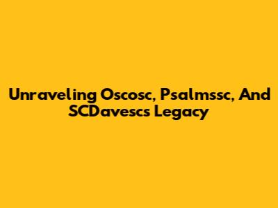 Unraveling Oscosc, Psalmssc, And SCDavesc's Legacy