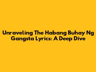 Unraveling The 'Habang Buhay Ng Gangsta' Lyrics: A Deep Dive