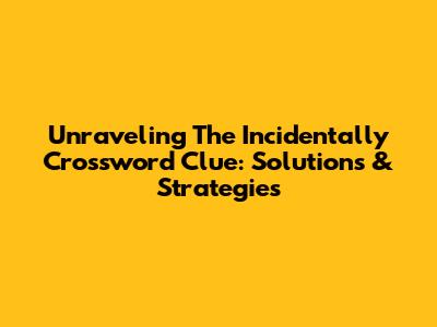 Unraveling The 'Incidentally' Crossword Clue: Solutions & Strategies
