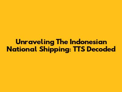 Unraveling The Indonesian National Shipping: TTS Decoded