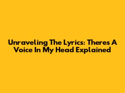 Unraveling The Lyrics: 'There's A Voice In My Head' Explained