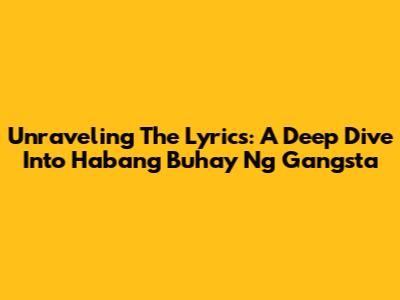 Unraveling The Lyrics: A Deep Dive Into 'Habang Buhay Ng Gangsta'